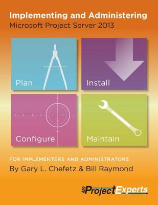 Implementing and Administering Microsoft Project Server 2013 - Chefetz, Gary L, and Raymond, Bill, and Walker, Rodney (Editor)