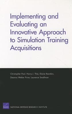 Implementing and Evaluating an Innovative Approach to Simulation Training Acquisitions - Paul, Christopher, and Thie, Harry J, and Reardon, Elaine