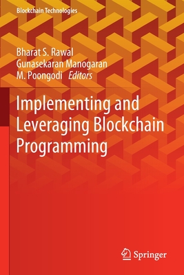Implementing and Leveraging Blockchain Programming - Rawal, Bharat S. (Editor), and Manogaran, Gunasekaran (Editor), and Poongodi, M. (Editor)