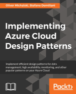 Implementing Azure Cloud Design Patterns: Implement efficient design patterns for data management, high availability, monitoring and other popular patterns on your Azure Cloud