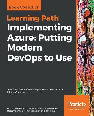Implementing Azure: Putting Modern DevOps to Use: Transform your software deployment process with Microsoft Azure - Klaffenbach, Florian, and Michalski, Oliver, and Klein, Markus