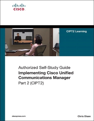 Implementing Cisco Unified Communications Manager, Part 2 (CIPT2) - Olsen, Chris