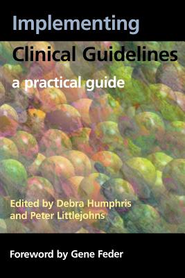 Implementing Clinical Guidelines: A Practical Guide - Littlejohns, Peter, and Humphris, Deborah, and Humphris, Debra (Editor)