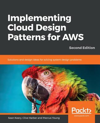 Implementing Cloud Design Patterns for AWS: Solutions and design ideas for solving system design problems - Farmer, Rick, and Keery, Sean, and Harber, Clive