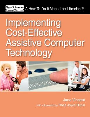 Implementing Cost-Effective Assistive Computer Technology: A How-to-Do-It Manual for Librarians - Vincent, Jane