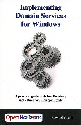 Implementing Domain Services For Windows: A Practical Guide to Active Directory and EDirectory Interoperability - Cuella, Samuel