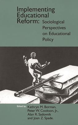 Implementing Educational Reform: Sociological Perspectives on Educational Policy - Spade, Jean, and Borman, Kathryn M, and Cookson, Peter W, Jr.