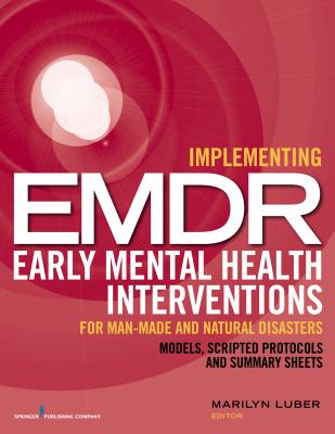 Implementing EMDR Early Mental Health Interventions for Man-Made and Natural Disasters: Models, Scripted Protocols and Summary Sheets - Luber, Marilyn, PhD (Editor)