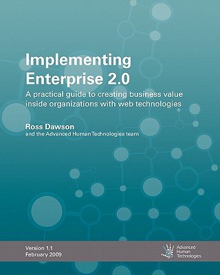 Implementing Enterprise 2.0: A Practical Guide To Creating Business Value Inside Organizations With Web Technologies - Dawson, Ross