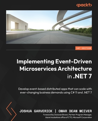 Implementing Event-Driven Microservices Architecture in .NET 7: Develop event-based distributed apps that can scale with ever-changing business demands using C# 11 and .NET 7 - Garverick, Joshua, and Dean McIver, Omar