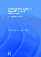Implementing Evidence-Based Practice in Healthcare: A Facilitation Guide