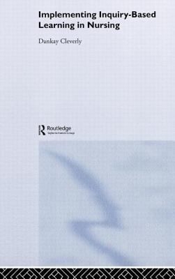 Implementing Inquiry-Based Learning in Nursing - Cleverly, Dankay