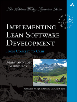 Implementing Lean Software Development: From Concept to Cash - Poppendieck, Mary, and Poppendieck, Tom