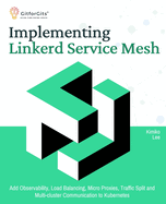 Implementing Linkerd Service Mesh: Add Observability, Load Balancing, Micro Proxies, Traffic Split and Multi-Cluster Communication to Kubernetes