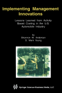 Implementing Management Innovations: Lessons Learned from Activity Based Costing in the U.S. Automobile Industry