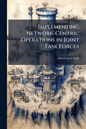 Implementing Network-Centric Operations in Joint Task Forces