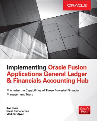 Implementing Oracle Fusion General Ledger and Oracle Fusion Accounting Hub - Passi, Anil, and Ramanathan, Nivas, and Ajvaz, Vladimir