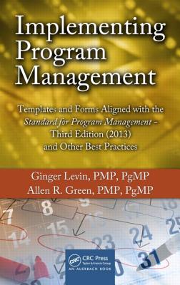Implementing Program Management: Templates and Forms Aligned with the Standard for Program Management, Third Edition (2013) and Other Best Practices - Levin, Ginger, PMP, and Green, Allen R.
