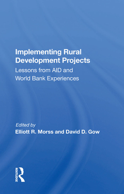 Implementing Rural Development Projects: Lessons from Aid and World Bank Experiences - Morss, Elliott R