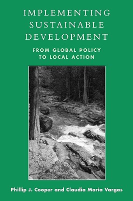 Implementing Sustainable Development: From Global Policy to Local Action - Cooper, Phillip J, and Vargas, Claudia Mar�a