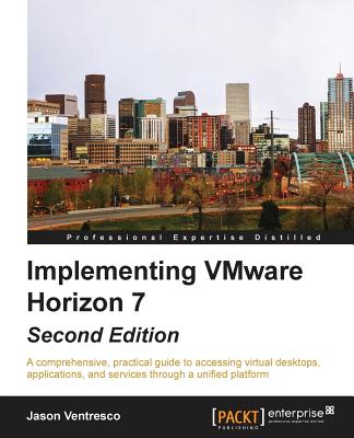Implementing VMware Horizon 7: Second Edition - Ventresco, Jason