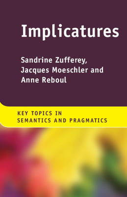 Implicatures - Zufferey, Sandrine, and Moeschler, Jacques, and Reboul, Anne