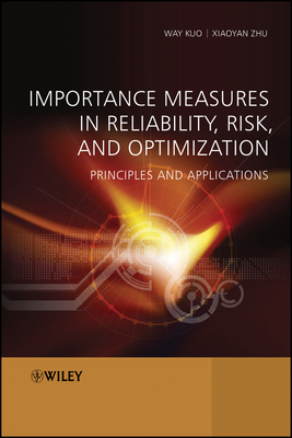 Importance Measures in Reliability, Risk, and Optimization: Principles and Applications - Kuo, Way