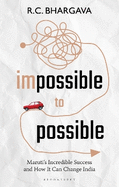 Impossible to Possible: Maruti's Incredible Success and How It Can Change India