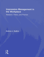 Impression Management in the Workplace: Research, Theory and Practice