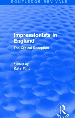 Impressionists in England (Routledge Revivals): The Critical Reception - Flint, Kate (Editor)
