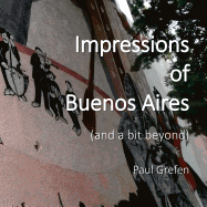 Impressions of Buenos Aires: And a Bit Beyond