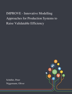 IMPROVE - Innovative Modelling Approaches for Production Systems to Raise Validatable Efficiency - Sch�ller, Peter, and Niggemann, Oliver