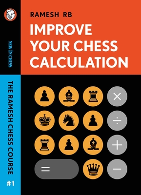 Improve Your Chess Calculation: The Ramesh Chess Course - Rb, Ramesh