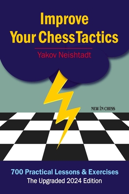 Improve Your Chess Tactics: 700 Practical Lessons & Exercises - Neishtadt, Yakov