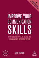 Improve Your Communication Skills: How to Build Trust, Be Heard and Communicate with Confidence