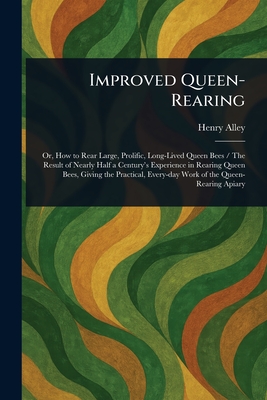 Improved Queen-Rearing - Alley, Henry