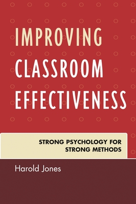 Improving Classroom Effectiveness: Strong Psychology for Strong Methods - Jones, Harold