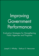 Improving Government Performance: Evaluation Strategies for Strengthening Public Agencies and Programs