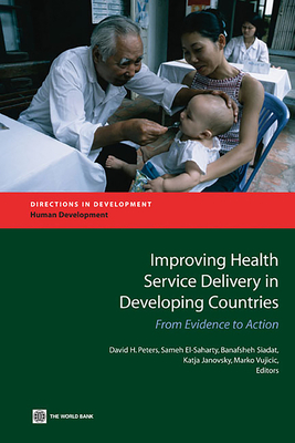 Improving Health Service Delivery in Developing Countries: From Evidence to Action - Peters, David H (Editor), and El-Saharty, Sameh (Editor), and Siadat, Banafsheh (Editor)