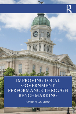 Improving Local Government Performance Through Benchmarking - Ammons, David N