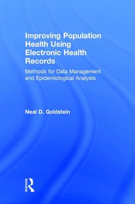 Improving Population Health Using Electronic Health Records: Methods for Data Management and Epidemiological Analysis - Goldstein, Neal D.