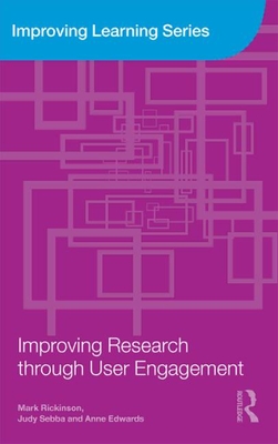 Improving Research through User Engagement - Rickinson, Mark, and Sebba, Judy, and Edwards, Anne
