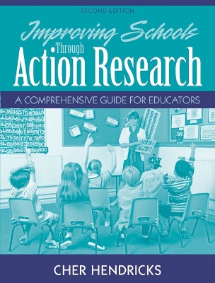 Improving Schools Through Action Research: A Comprehensive Guide for Educators - Hendricks, Cher