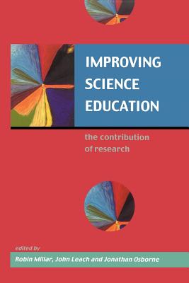 Improving Science Education - Leach, John, and Millar, Robin, and Osborne, Jonathan