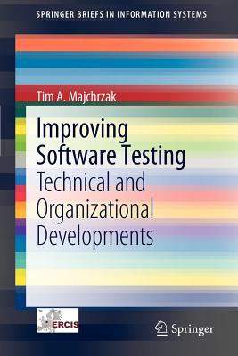 Improving Software Testing: Technical and Organizational Developments - Majchrzak, Tim A.