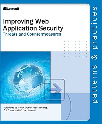 Improving Web Application Security: Threats and Countermeasures - Microsoft Press (Creator), and Curphey, Mark (Foreword by), and Scambray, Joel (Foreword by)