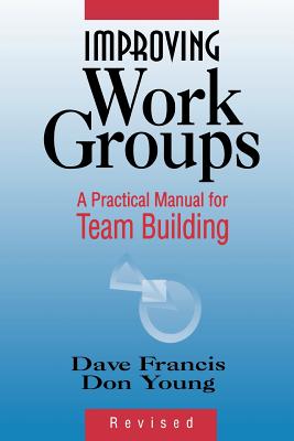 Improving Work Groups: A Practical Manual for Team Building - Francis, Dave, and Young, Don