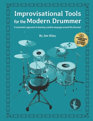 Improvisational Tools for the Modern Drummer: A systematic approach to learning creative language around the drumset - Riley, Jim
