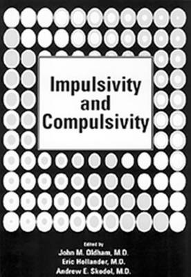 Impulsivity and Compulsivity - Oldham, John M (Editor), and Hollander, Eric, MD (Editor), and Skodol, Andrew E, MD (Editor)