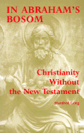 In Abraham's Bosom: Christianity Without the New Testament